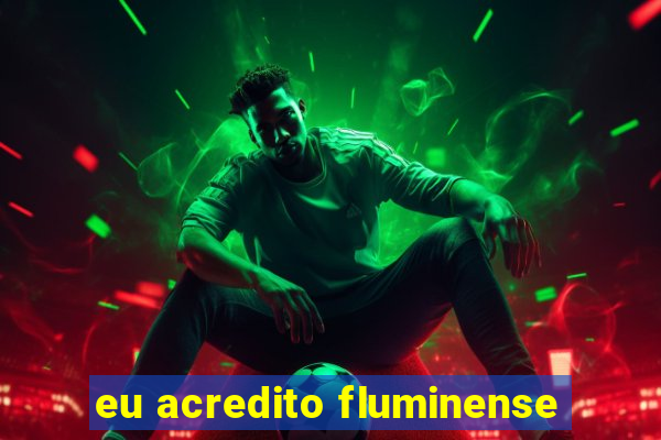 eu acredito fluminense
